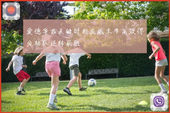 爱德华兹关键时刻发威末节高效得分助队逆转获胜